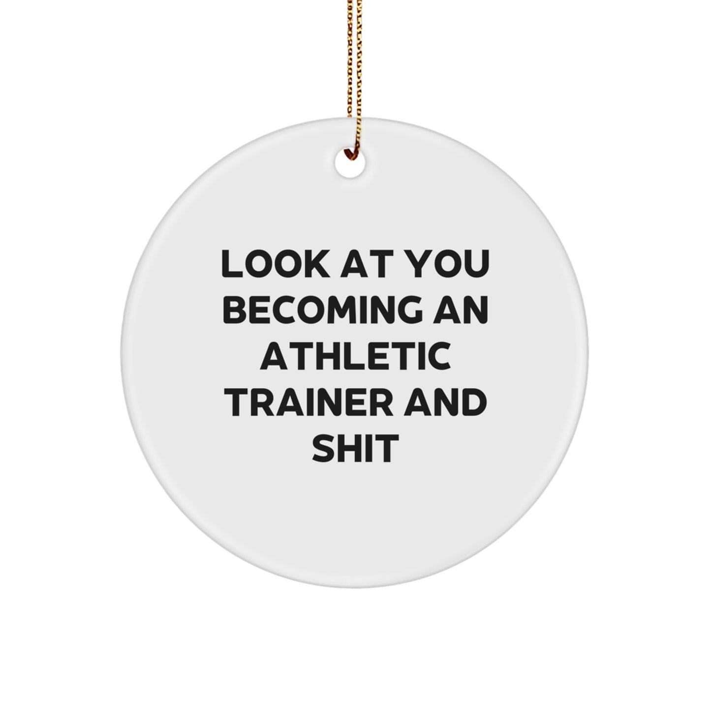 Funny Athletic Trainer Gifts from Friends - Circle Ornament with Look At You Becoming An Athletic Trainer And Shit Quote, Perfect for Christmas - Image 1