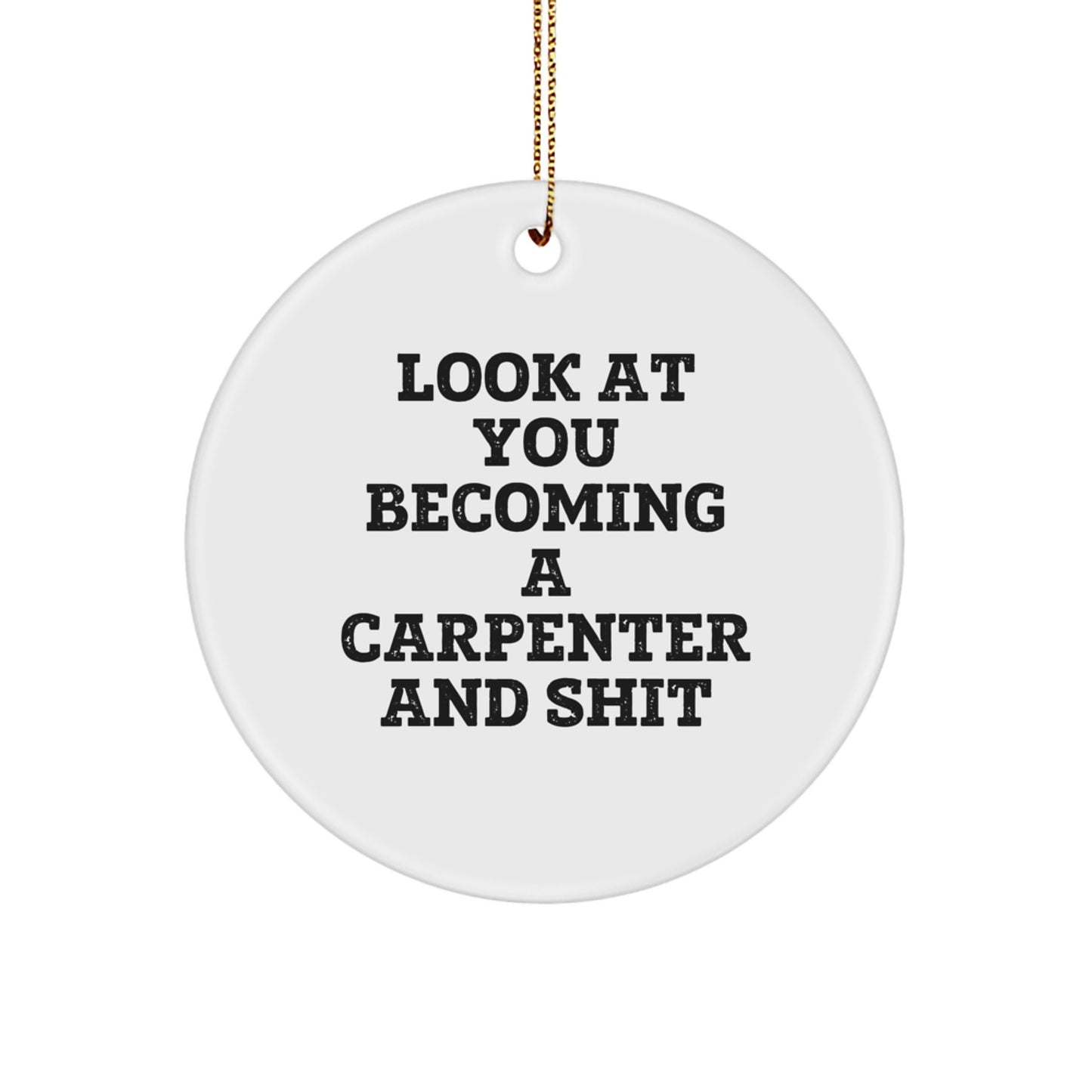 Funny Carpenter Gifts from Friends for Christmas - Circle Ornament 'Look At You Becoming A Carpenter And Shit' - White, Circle Shaped, Durable MDF - Carpenter Unique Gifts for Men - Image 1