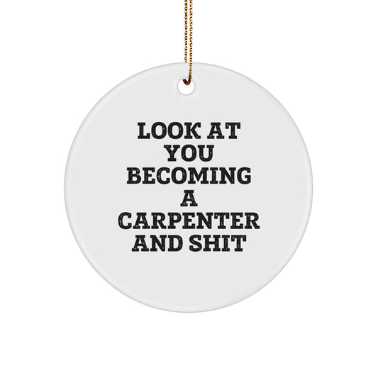 Funny Carpenter Gifts from Friends for Christmas - Circle Ornament 'Look At You Becoming A Carpenter And Shit' - White, Circle Shaped, Durable MDF - Carpenter Unique Gifts for Men - Image 1