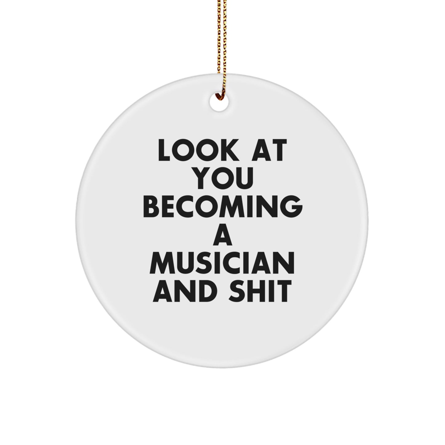 Funny Musician Gifts from Friends for Christmas - Circle Ornament Look At You Becoming A Musician And Shit - Image 1