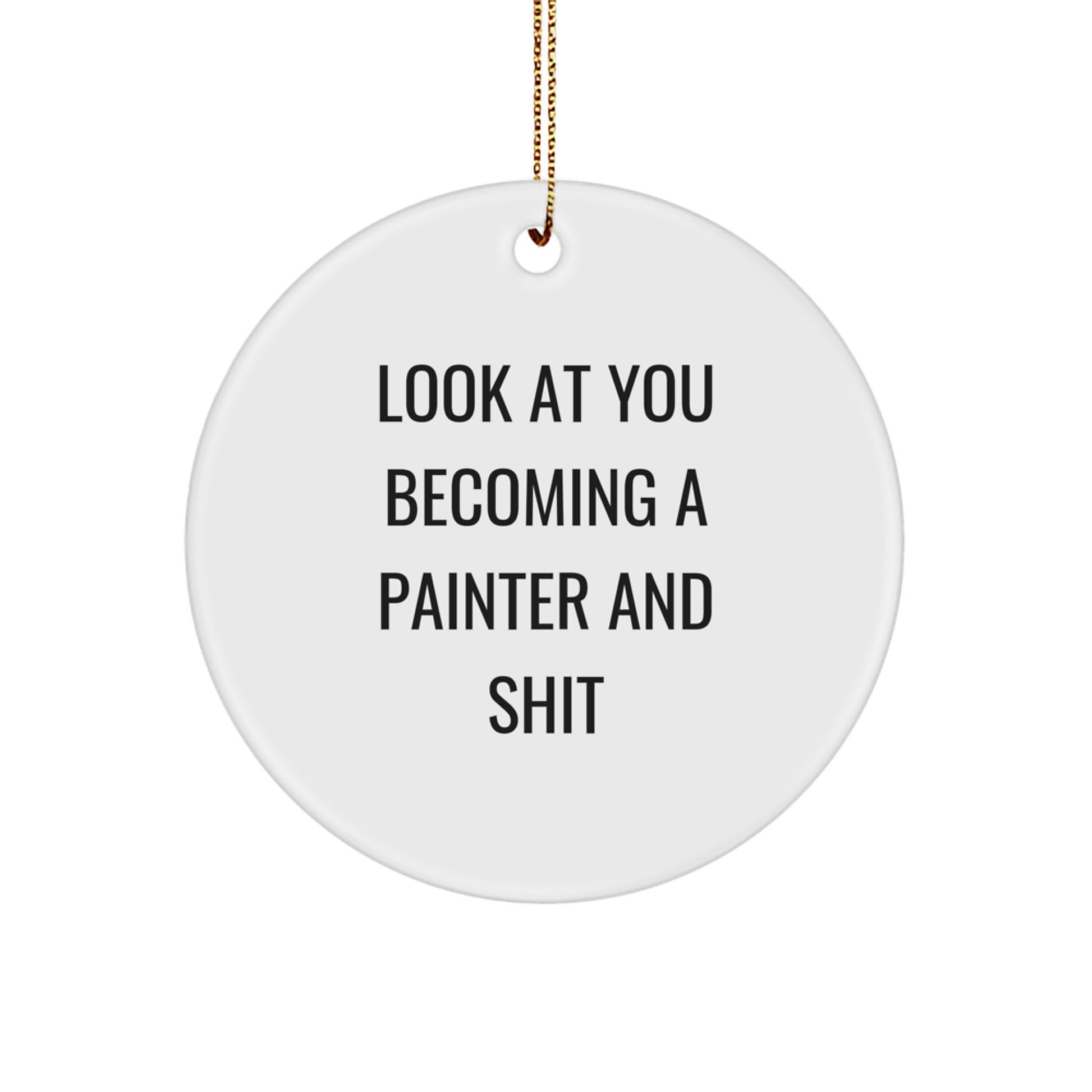 Funny Painter Gifts - Circle Ornament, 'Look At You Becoming A Painter And Shit', Gifts from Friends to Family - Image 1