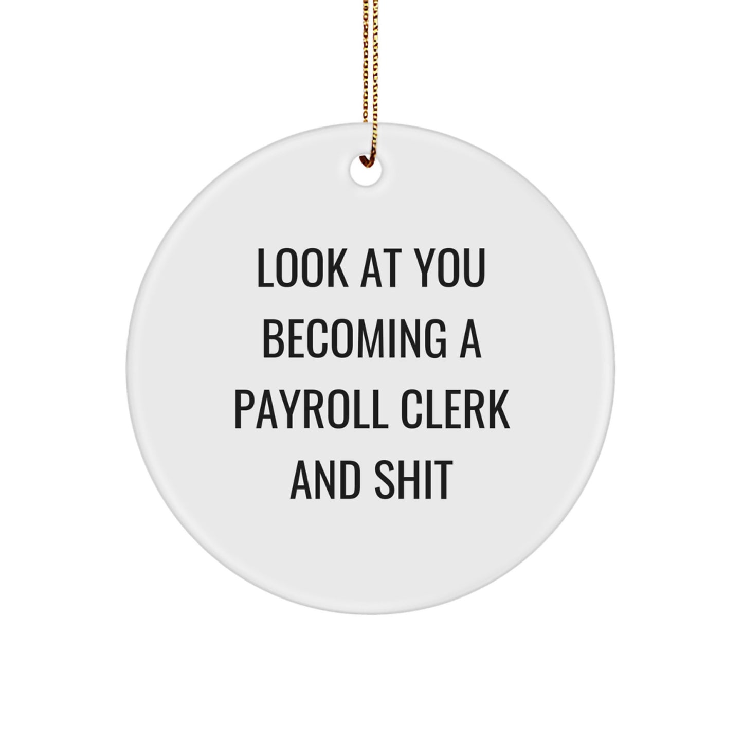 Funny Payroll Clerk Gifts: 'Look At You Becoming A Payroll Clerk And Shit' Circle Ornament, White, 2.75' Tall, Gifts from Men to Coworkers, Perfect Christmas Unique Gift for Payroll Clerk - Image 1