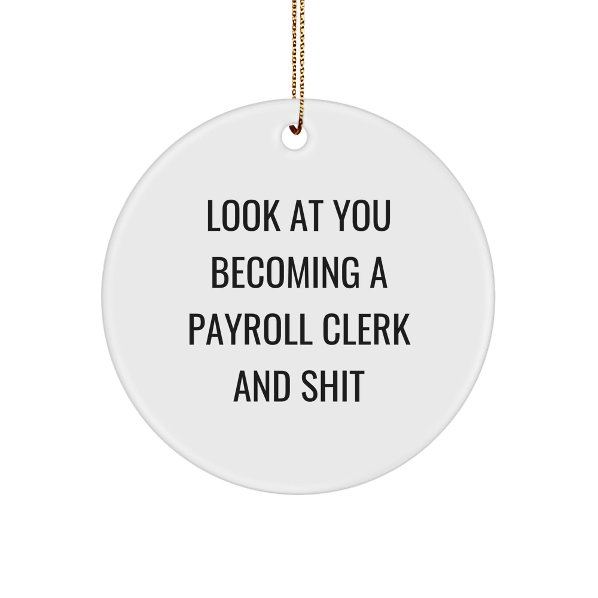Funny Payroll Clerk Gifts: 'Look At You Becoming A Payroll Clerk And Shit' Circle Ornament, White, 2.75' Tall, Gifts from Men to Coworkers, Perfect Christmas Unique Gift for Payroll Clerk - Image 1