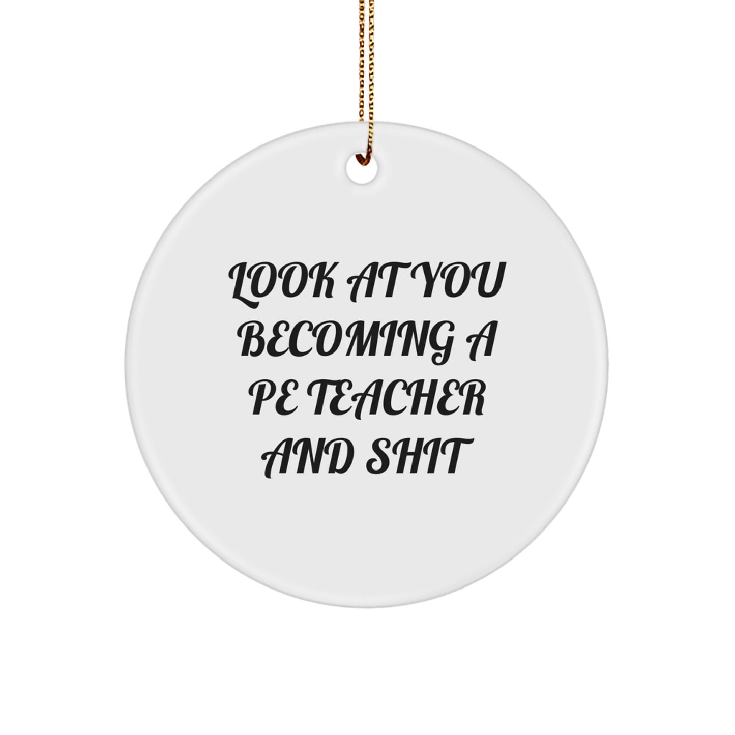 Funny Gifts for PE Teachers, 'Look At You Becoming A Pe Teacher And Shit' Christmas Circle Ornament for Men, Women, Friends, Coworkers, Family - Image 1