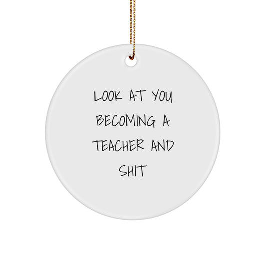 Funny Teacher Gifts from Men, Women, Friends, Coworkers, Family - Look At You Becoming A Teacher And Shit Circle Ornament for Christmas Unique Gifts for Teachers, Teacher Appreciation Gifts - Image 1
