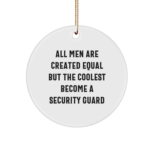 Funny Security Guard Gifts - 'All Men Are Created Equal But The Coolest Become A Security Guard' Circle Ornament, Gifts from Men for Security Guard, Unique Christmas Unique Gifts - Image 1