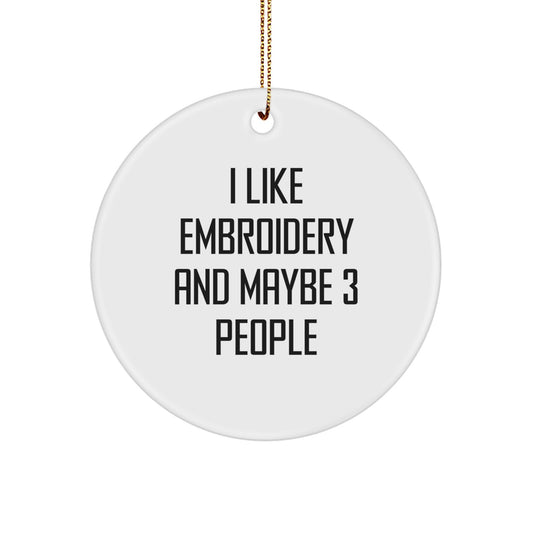 Embroidery Enthusiasts Gifts from Friends for Embroidery, I Like Embroidery And Maybe 3 People, Circle Ornament Christmas Unique Gifts - Image 1
