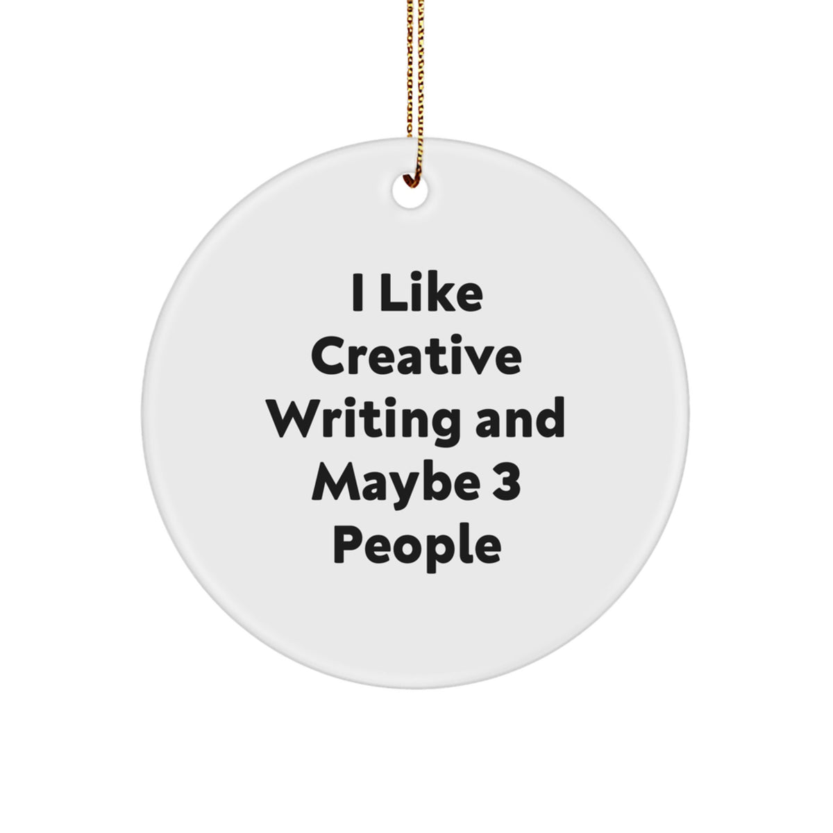 Creative Writing Inspiration, 'I Like Creative Writing And Maybe 3 People', Circle Ornament, Gifts from Friends, For Creative Writing Enthusiasts, Christmas Unique Gifts - Image 1
