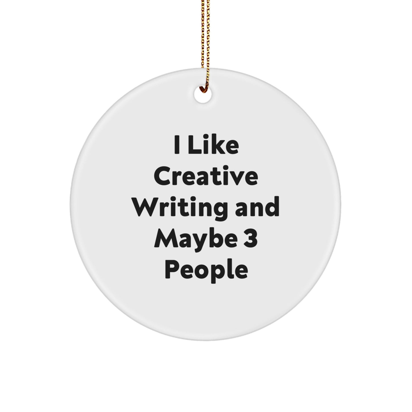 Creative Writing Inspiration, 'I Like Creative Writing And Maybe 3 People', Circle Ornament, Gifts from Friends, For Creative Writing Enthusiasts, Christmas Unique Gifts - Image 1