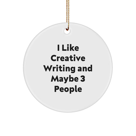 Creative Writing Inspiration, 'I Like Creative Writing And Maybe 3 People', Circle Ornament, Gifts from Friends, For Creative Writing Enthusiasts, Christmas Unique Gifts - Image 1