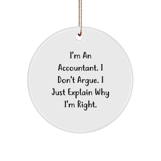 Funny Accountant Gifts from Men, Christmas Unique Gifts for Accountant Friends, Circle Ornament 'I'm An Accountant. I Don't Argue. I Just Explain Why I'm Right.' - Image 1