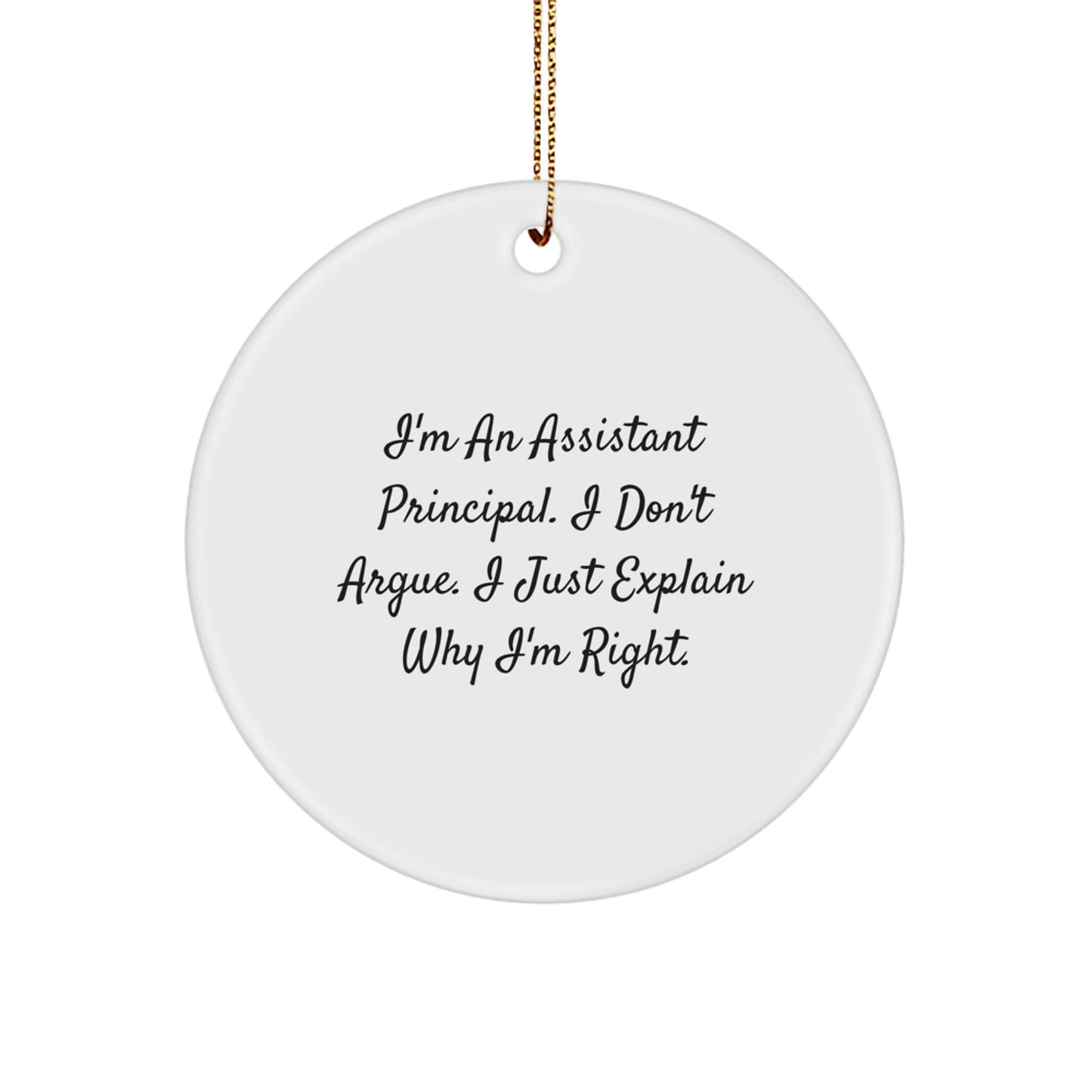 Funny Assistant Principal Gifts for Christmas - Circle Ornament with 'I Don't Argue, I Just Explain Why I'm Right' Quote, Gifts from Friends and Family - Image 1