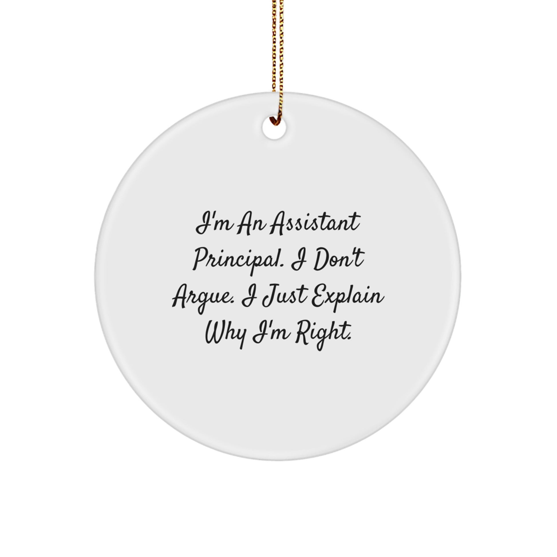 Funny Assistant Principal Gifts for Christmas - Circle Ornament with 'I Don't Argue, I Just Explain Why I'm Right' Quote, Gifts from Friends and Family - Image 1