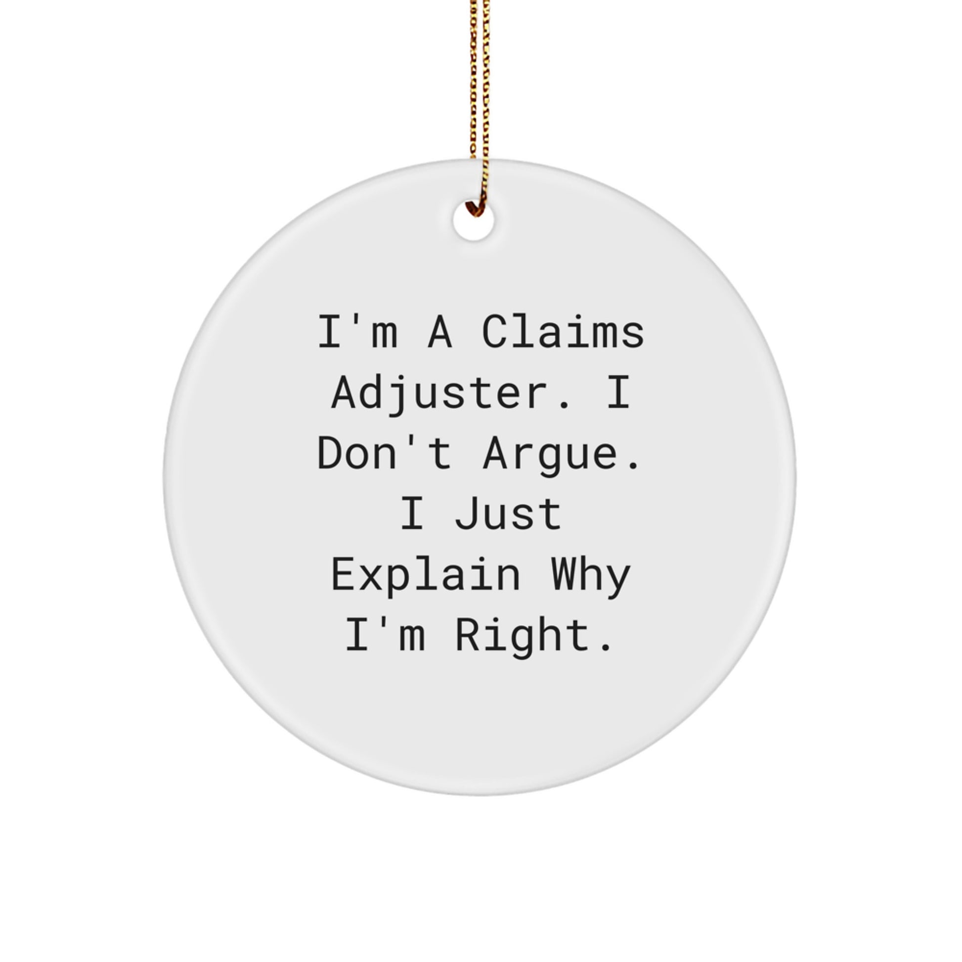 Funny Claims Adjuster Gifts for Christmas - Circle Ornament, I'm A Claims Adjuster. I Don't Argue. I Just Explain Why I'm Right., Funny Quote - Image 1