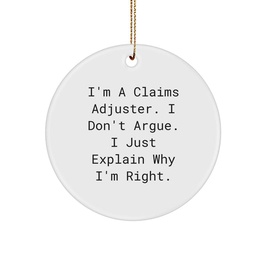Funny Claims Adjuster Gifts for Christmas - Circle Ornament, I'm A Claims Adjuster. I Don't Argue. I Just Explain Why I'm Right., Funny Quote - Image 1