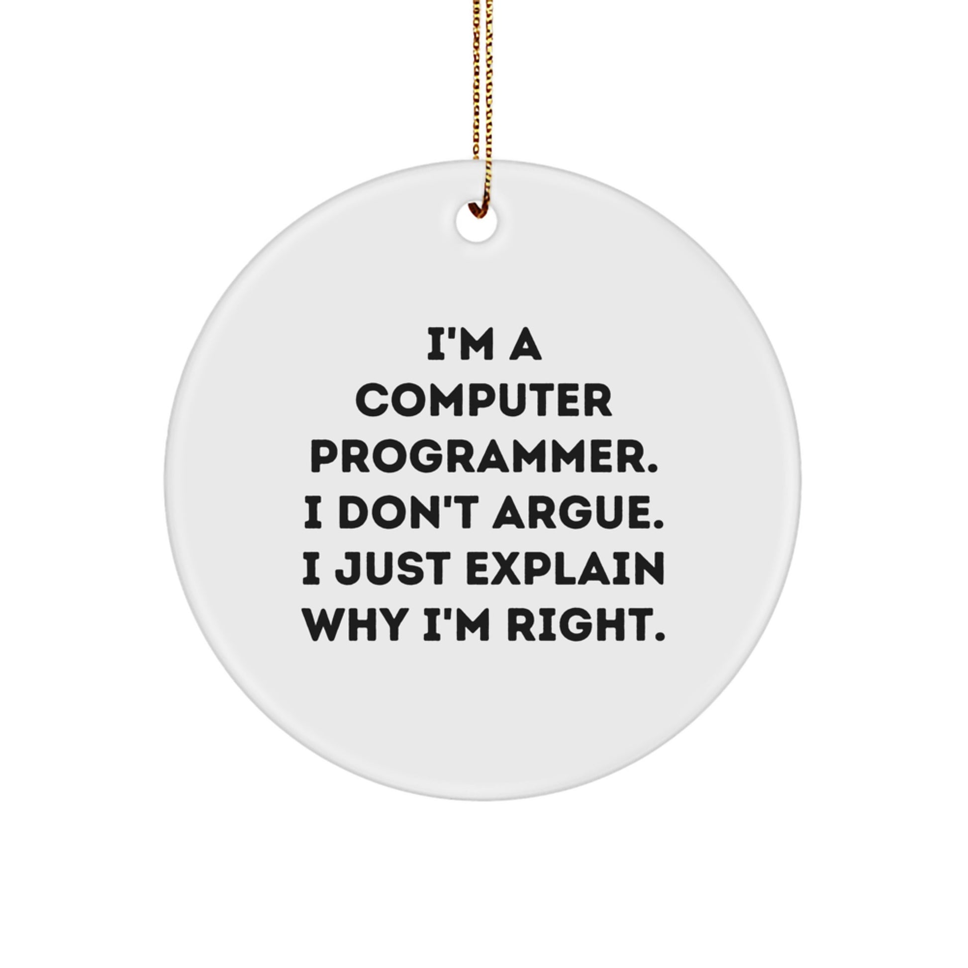 Computer Programmer Gifts - Funny Circle Ornament, 'I Don't Argue, I Explain Why I'm Right' Quote, White MDF, Christmas Memorable Present from Friends, Coworkers, or Family - Image 1