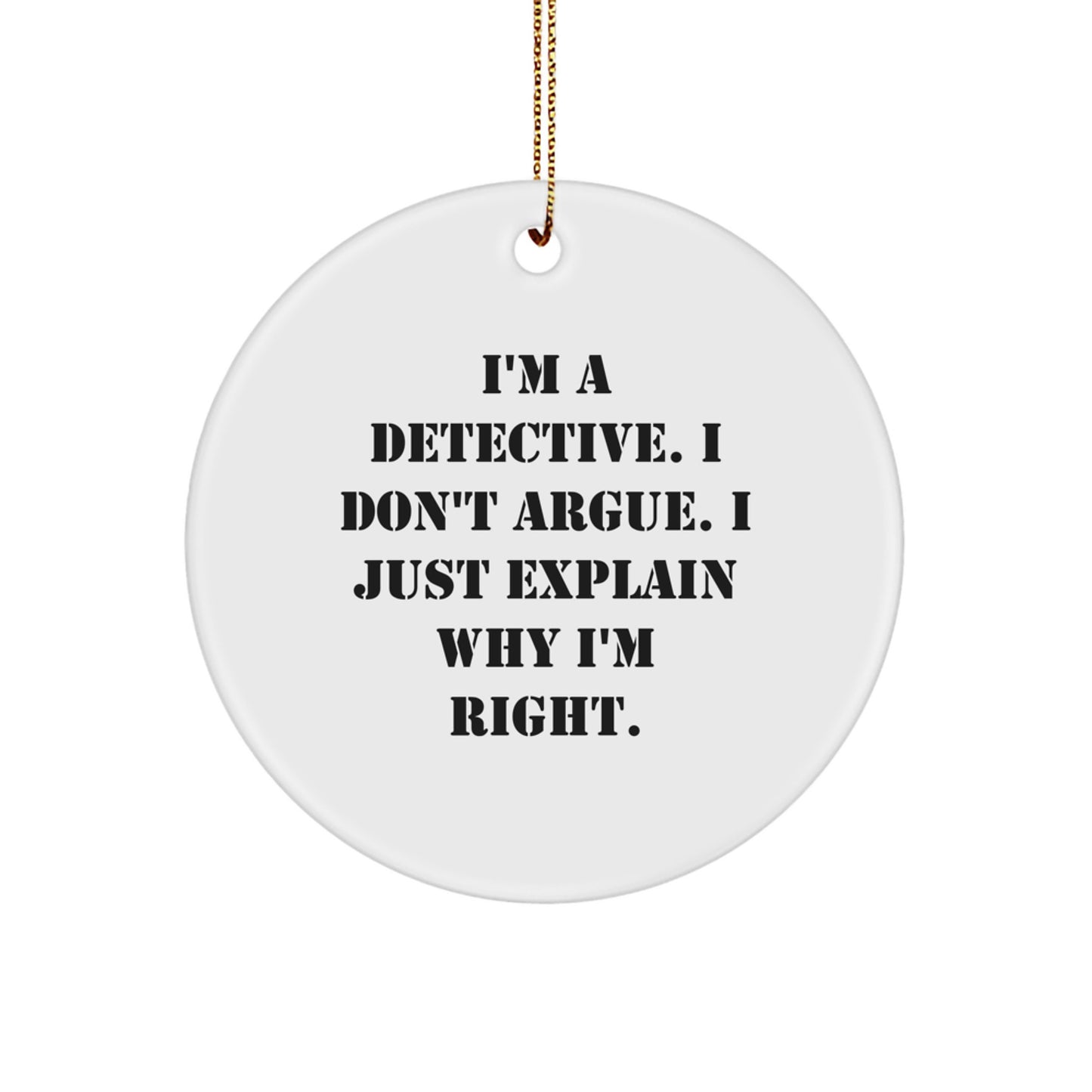 Funny Detective Gifts for Men, 'I'm A Detective. I Don't Argue. I Just Explain Why I'm Right.' Christmas Unique Circle Ornament Gifts from Friends - Image 1