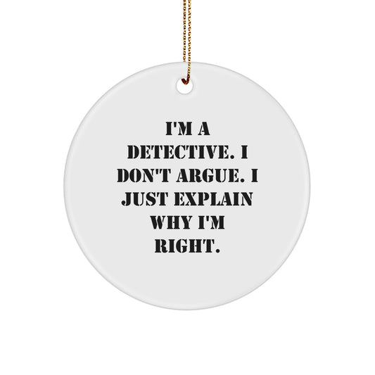 Funny Detective Gifts for Men, 'I'm A Detective. I Don't Argue. I Just Explain Why I'm Right.' Christmas Unique Circle Ornament Gifts from Friends - Image 1