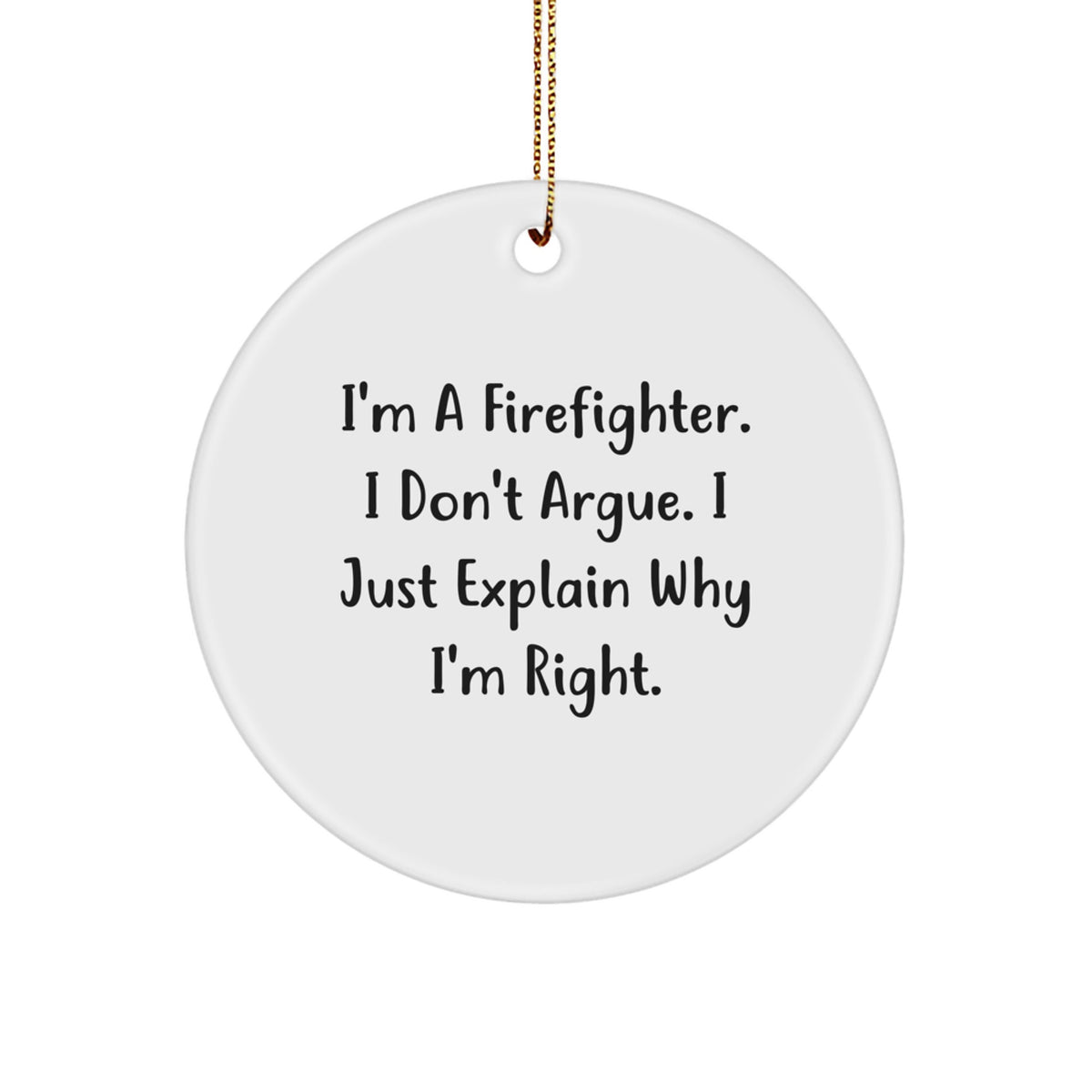 Funny Firefighter Gifts from Men for Firefighter Christmas Unique Ornaments - 'I'm A Firefighter. I Don't Argue. I Just Explain Why I'm Right.' Circle Ornament - Image 1