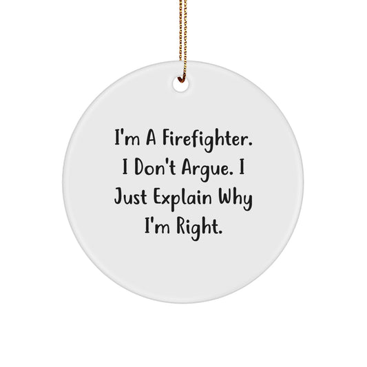 Funny Firefighter Gifts from Men for Firefighter Christmas Unique Ornaments - 'I'm A Firefighter. I Don't Argue. I Just Explain Why I'm Right.' Circle Ornament - Image 1