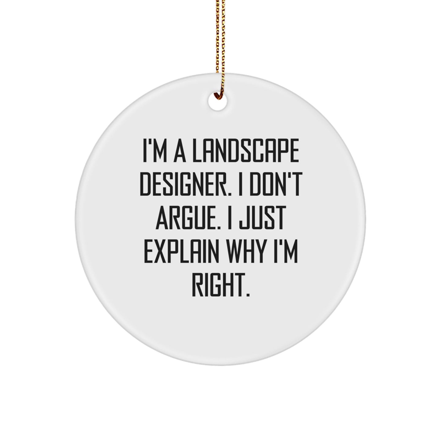 Funny Landscape Designer Gifts from Friends for Christmas Unique Circle Ornament - 'I'm A Landscape Designer. I Don't Argue. I Just Explain Why I'm Right.' - Image 1