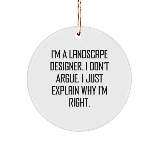 Funny Landscape Designer Gifts from Friends for Christmas Unique Circle Ornament - 'I'm A Landscape Designer. I Don't Argue. I Just Explain Why I'm Right.' - Image 1