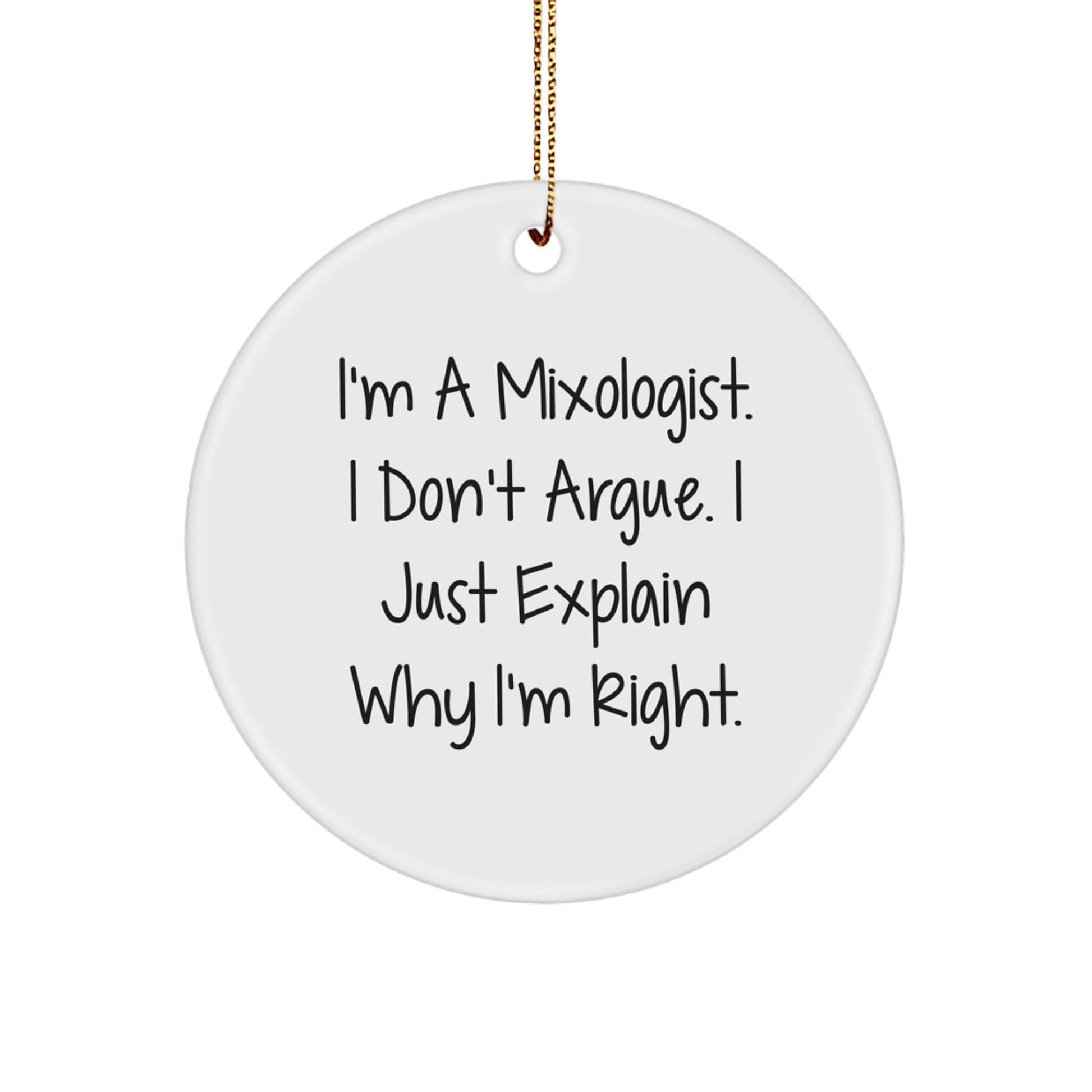Mixology Masters Gifts from Friends, Funny Circle Ornament for Christmas, 'I'm a Mixologist, I Don't Argue, I Just Explain Why I'm Right' Quote, Perfect for Men, Women, Family, and Coworkers - Image 1