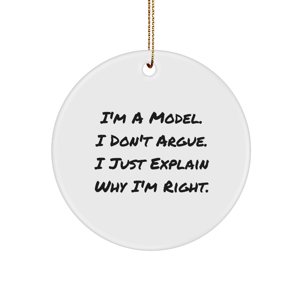 Funny Model Gifts - 'I'm A Model, I Don't Argue, I Just Explain Why I'm Right' Circle Ornament for Men, Women, Friends, or Coworkers, Perfect Christmas Unique Gift - Image 1