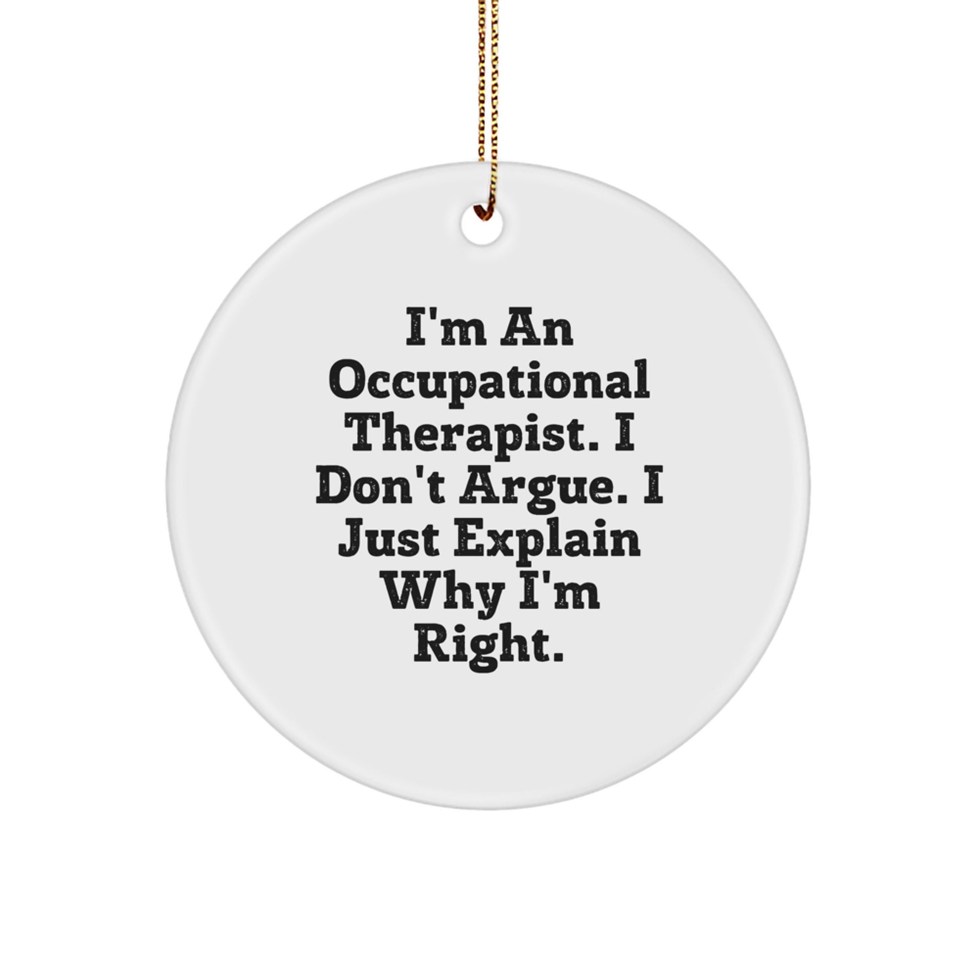 Occupational Therapist Gifts from Friends - Funny Circle Ornament for Christmas, 'I'm an Occupational Therapist, I Don't Argue, I Just Explain Why I'm Right' Quote - Image 1