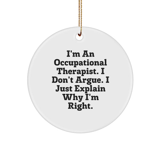 Occupational Therapist Gifts from Friends - Funny Circle Ornament for Christmas, 'I'm an Occupational Therapist, I Don't Argue, I Just Explain Why I'm Right' Quote - Image 1