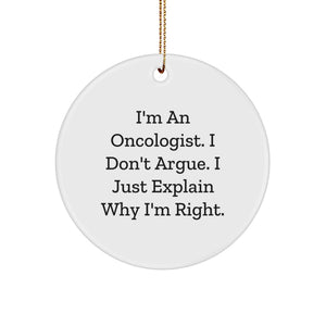 Humorous Oncologist Gifts - I'm An Oncologist. I Don't Argue. I Just Explain Why I'm Right. - Christmas Circle Ornament for Friends from Men, Women, and Family - Image 1