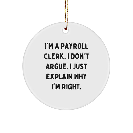 Funny Payroll Clerk Gifts, I'm A Payroll Clerk. I Don't Argue. I Just Explain Why I'm Right. Circle Ornament for Christmas - Image 1