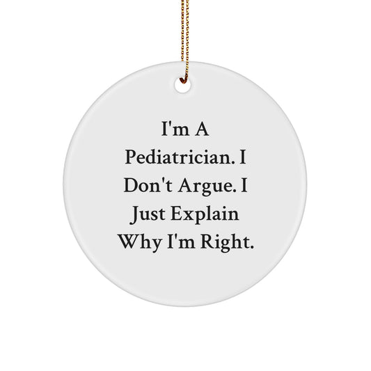 Funny Pediatrician Gifts from Men to Friends for Christmas Unique Circle Ornament - I'm A Pediatrician. I Don't Argue. I Just Explain Why I'm Right. - Gift for Pediatrician - Image 1