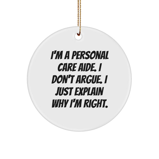 Gifts from Family, Friends, or Coworkers for Personal Care Aide - Funny Circle Ornament, 'I Don't Argue, I Just Explain Why I'm Right' - Christmas Unique Gifts - Image 1