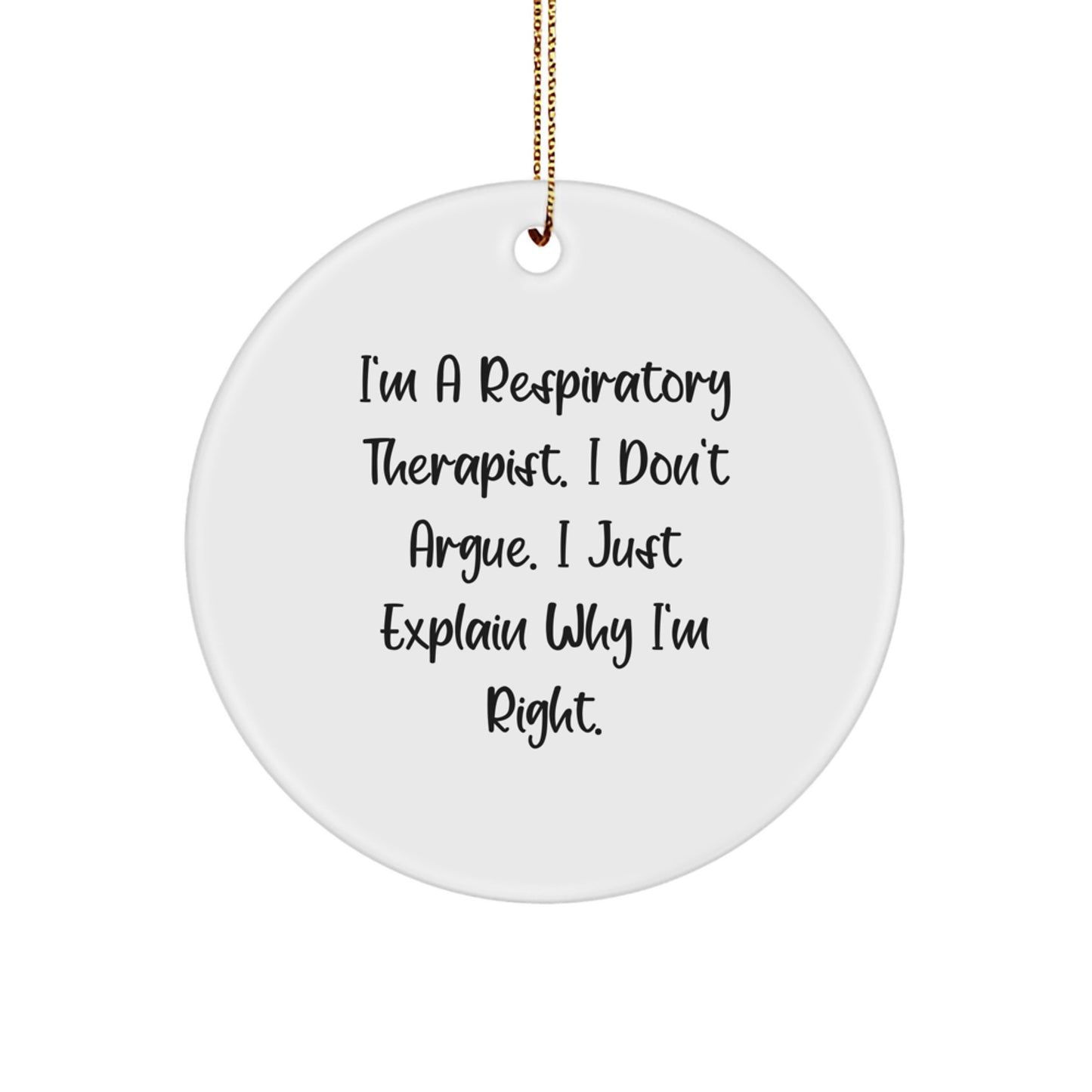 Funny Respiratory Therapist Gifts for Men, Inspirational I'm A Respiratory Therapist. I Don't Argue. I Just Explain Why I'm Right. Circle Ornament, Christmas Unique Gifts from Friends - Image 1