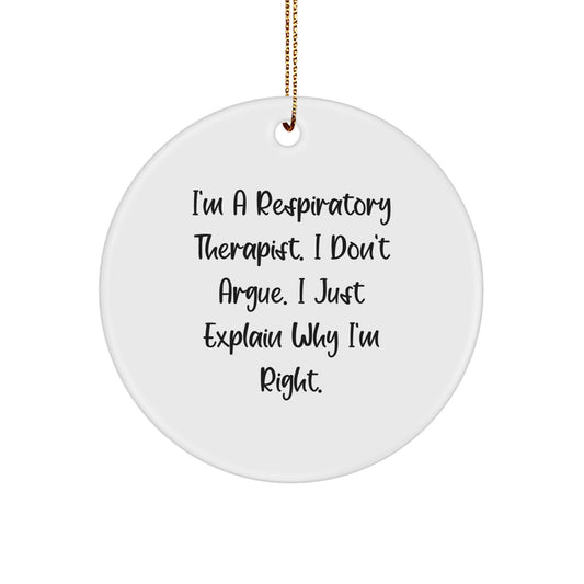 Funny Respiratory Therapist Gifts for Men, Inspirational I'm A Respiratory Therapist. I Don't Argue. I Just Explain Why I'm Right. Circle Ornament, Christmas Unique Gifts from Friends - Image 1