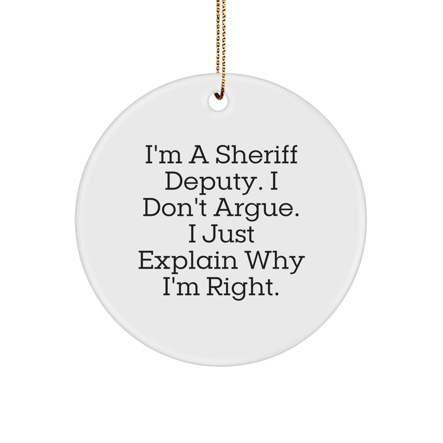 Funny Sheriff Deputy Christmas Unique Gifts from Men, Sheriff Deputy Circle Ornament, I'm a Sheriff, Don't Argue, Explain Why I'm Right - Image 1