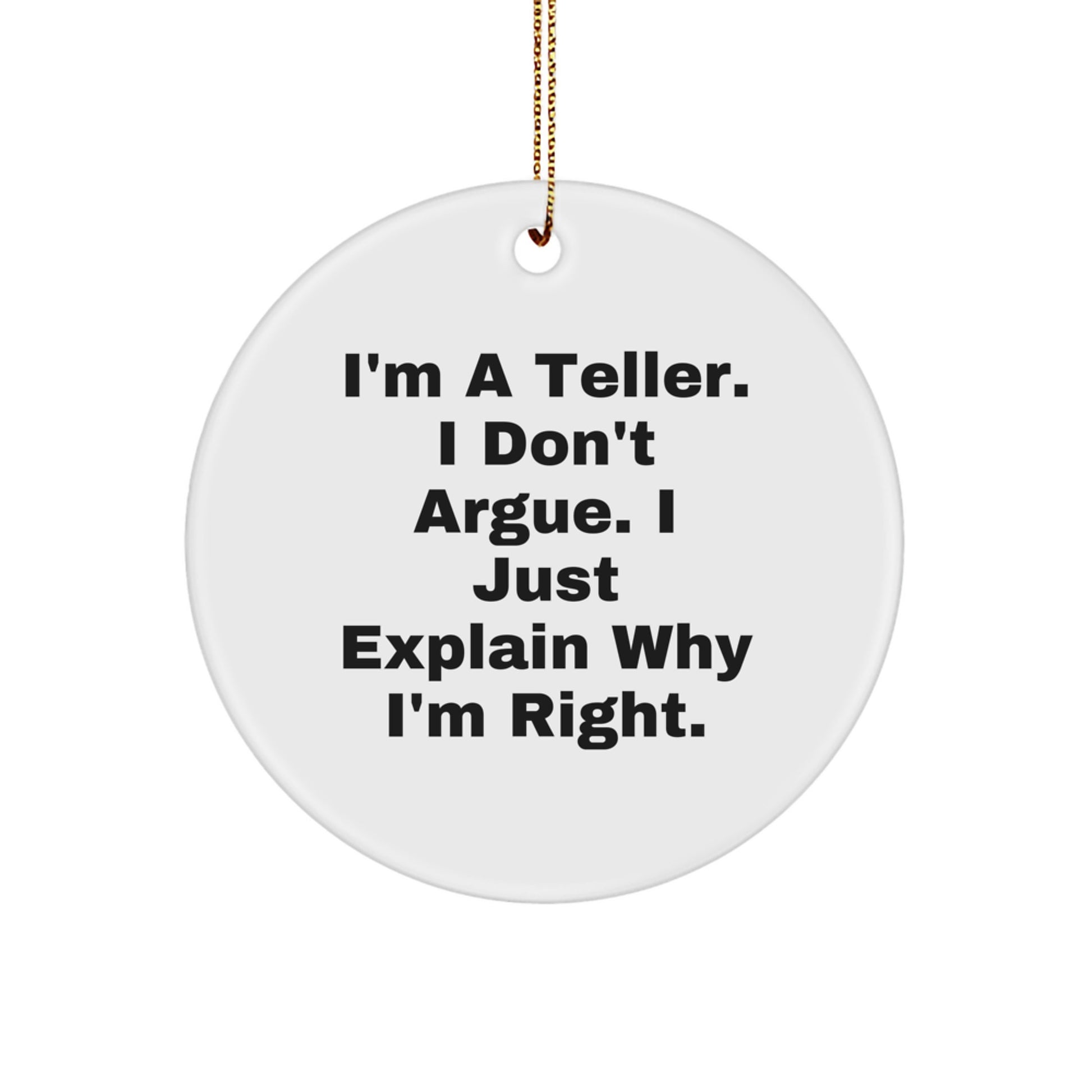 Funny Teller Gifts from Men to Teller, Unique Circle Ornament for Christmas, 'I'm A Teller. I Don't Argue. I Just Explain Why I'm Right.' Quote Decor - Image 1
