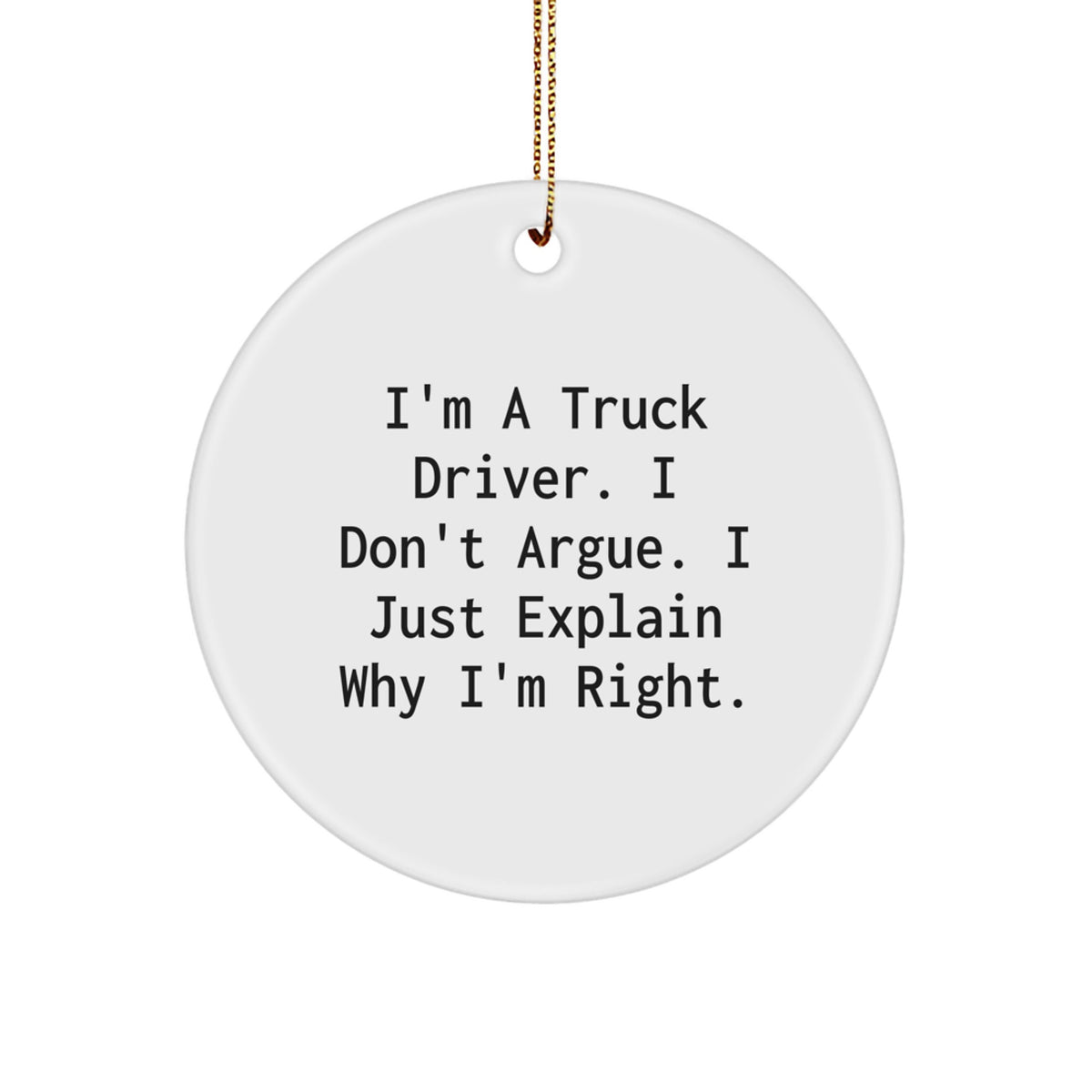 Truck Driver Gifts from Friends, Inspirational Christmas Circle Ornament, Funny Quote Gifts for Men, I'm Right, Circle Shaped Decorations - Image 1