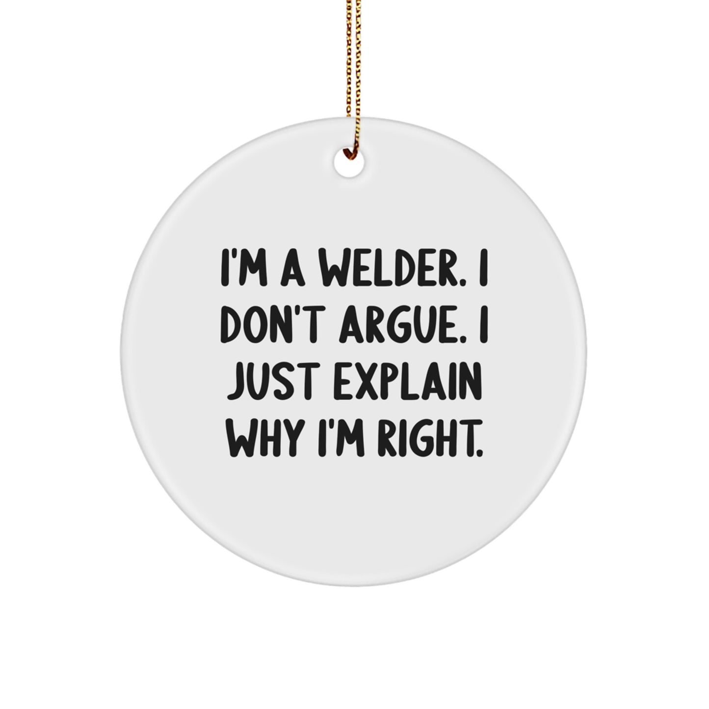 Welder Gifts for Him - Funny Circle Ornament, I'm Right, Men, Friends, Coworkers, Family, Christmas Unique Gifts from Him, Him to Him, Him to Her, Him to Friends, Him to Family - Image 1