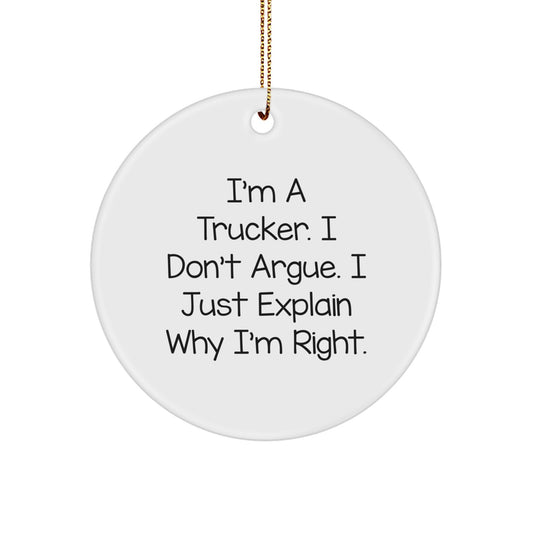 Trucker Christmas Unique Gifts from Men Friends for Trucker Circle Ornament Funny I'm A Trucker. I Don't Argue. I Just Explain Why I'm Right. - Image 1