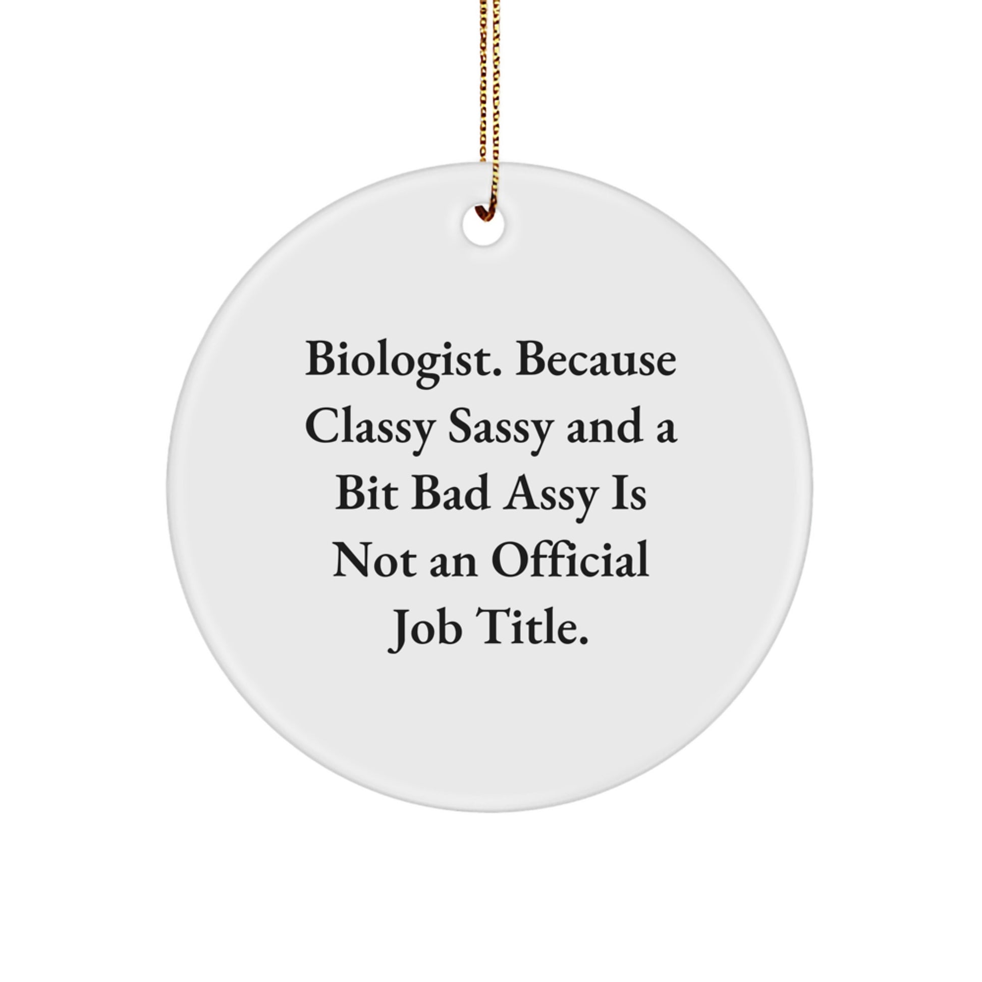Funny Biologist Gifts from Friends - Circle Ornament with Quote 'Biologist. Because Classy Sassy And A Bit Fearlessy Is Not An Official Job Title.' for Christmas - Image 1