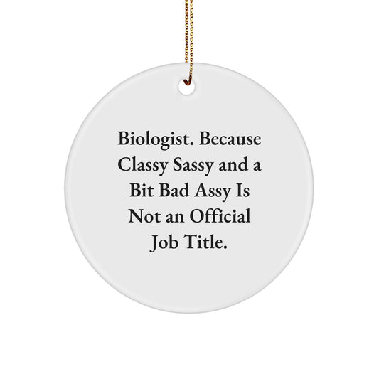 Funny Biologist Gifts from Friends - Circle Ornament with Quote 'Biologist. Because Classy Sassy And A Bit Fearlessy Is Not An Official Job Title.' for Christmas - Image 1