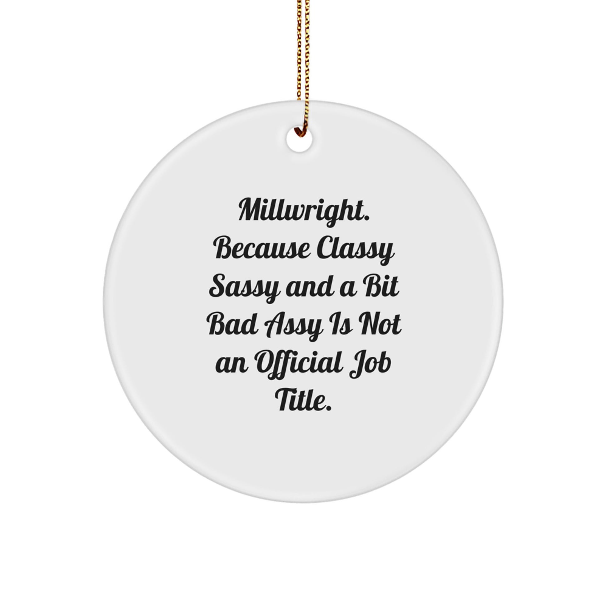 Funny Millwright Gifts from Friends for Christmas - Circle Ornament with 'Millwright. Because Classy Sassy And A Bit Fearlessy Is Not An Official Job Title.' - Image 1