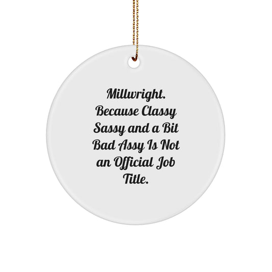 Funny Millwright Gifts from Friends for Christmas - Circle Ornament with 'Millwright. Because Classy Sassy And A Bit Fearlessy Is Not An Official Job Title.' - Image 1