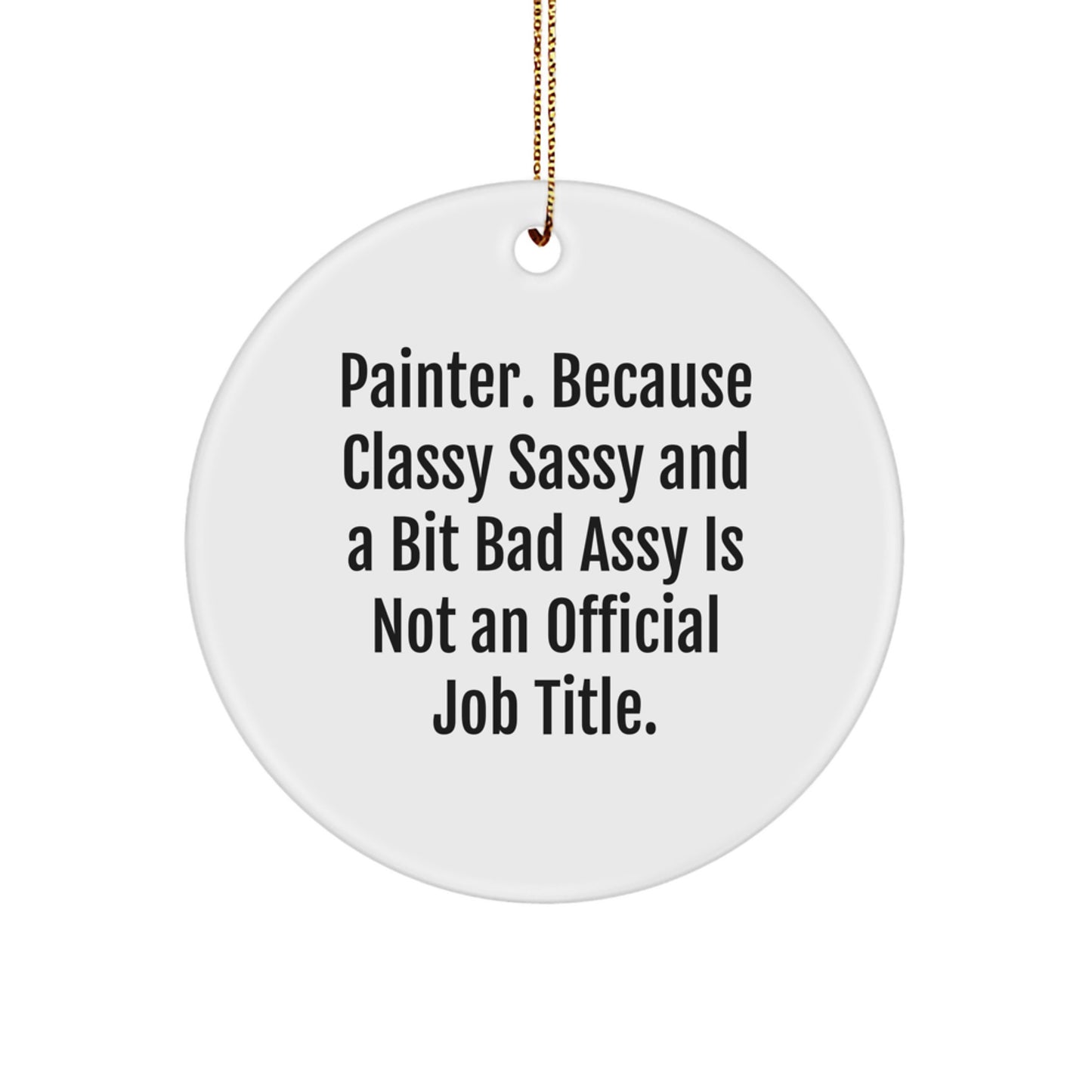 Funny Painter Gifts Circle Ornament, Unique Christmas Decorations for Painter Friends, Funny Quote: Painter. Because Classy Sassy And A Bit Fearlessy Is Not An Official Job Title. - Image 1