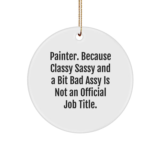 Funny Painter Gifts Circle Ornament, Unique Christmas Decorations for Painter Friends, Funny Quote: Painter. Because Classy Sassy And A Bit Fearlessy Is Not An Official Job Title. - Image 1