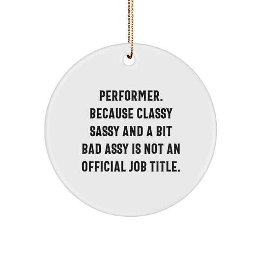Sassy Performer Gifts for Friends, Women, or Coworkers - Funny Circle Ornament, 'Performer. Because Classy Sassy And A Bit Fearlessy Is Not An Official Job Title.', Christmas Decorations - Image 1