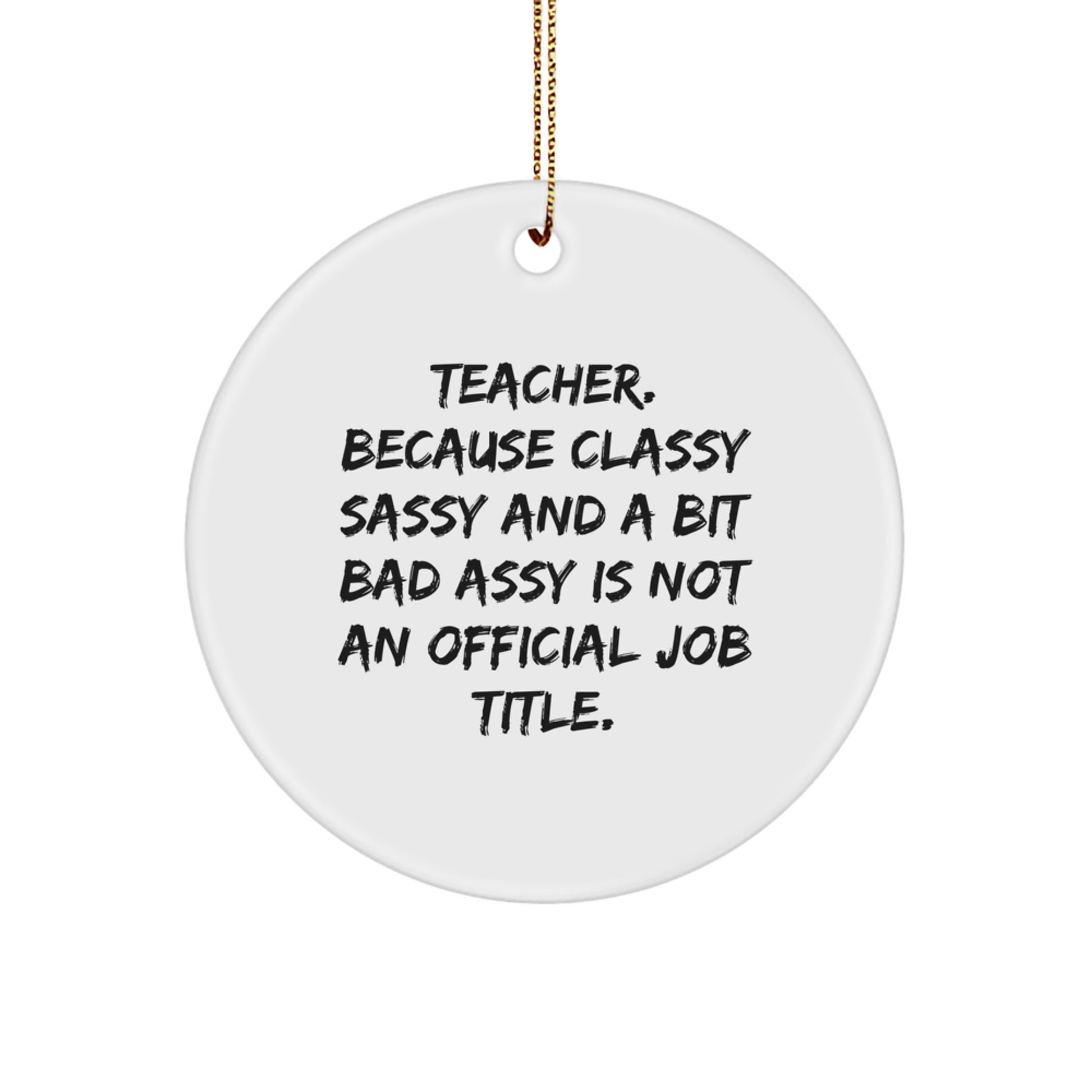 Funny Teacher Gifts from Friends for Christmas - 'Teacher. Because Classy Sassy And A Bit Fearlessy Is Not An Official Job Title.' Circle Ornament - Image 1