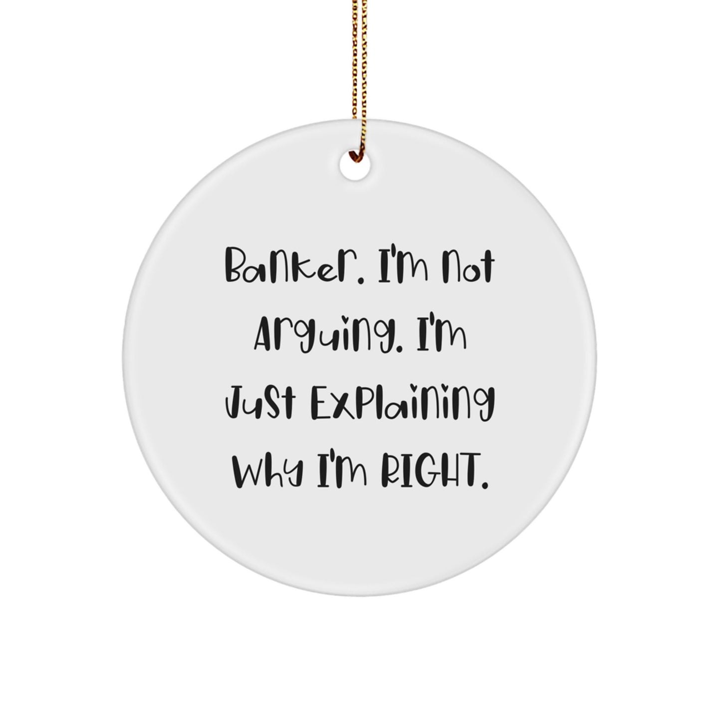 Funny Banker Gifts from Friends for Banker - 'I'm Not Arguing. I'm Just Explaining Why I'm Right.' Circle Ornament, Christmas Unique Decorations - Image 1